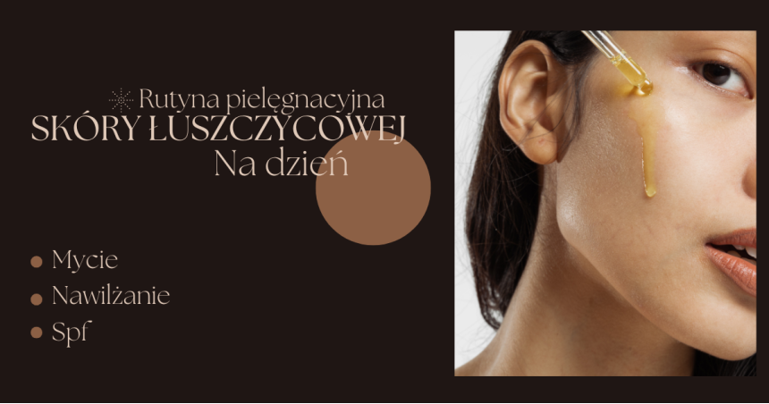Jak pielęgnować skórę łuszczycową na dzień?