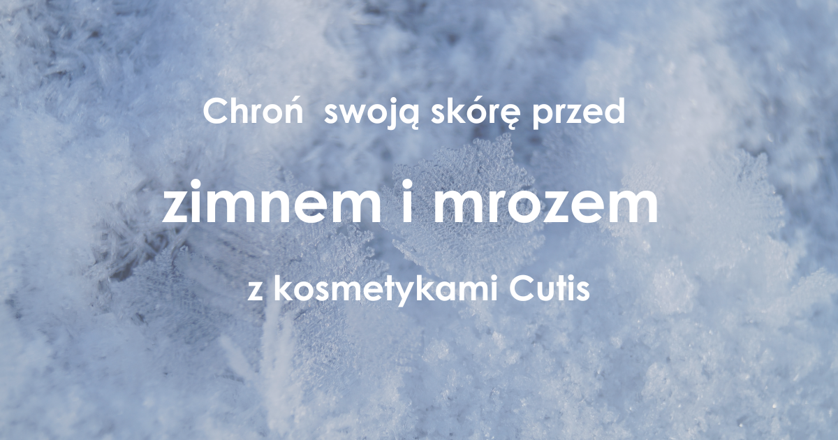 Jak dbać o skórę w mroźne i wietrzne dni? Pielęgnacja z produktami Cutis