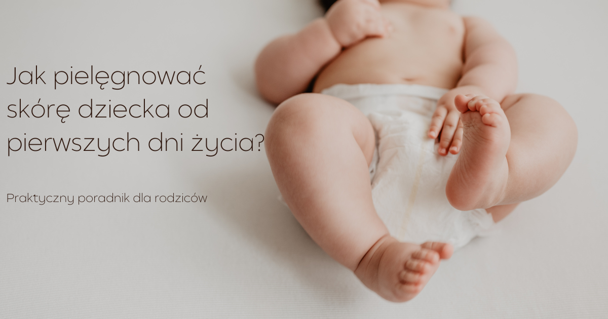 Jak pielęgnować skórę dziecka od pierwszych dni? Poradnik dla rodziców