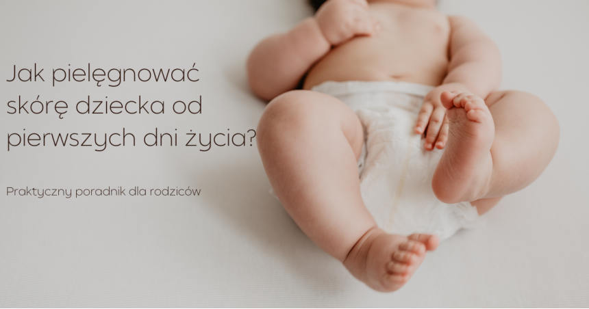 Jak pielęgnować skórę dziecka od pierwszych dni? Poradnik dla rodziców