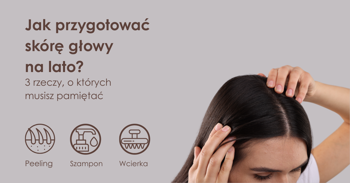 Jak przygotować skórę głowy na lato?