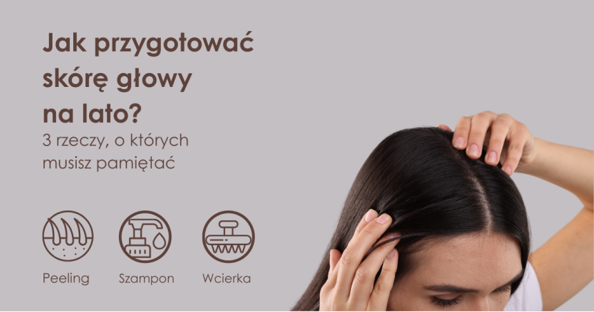 Jak przygotować skórę głowy na lato?