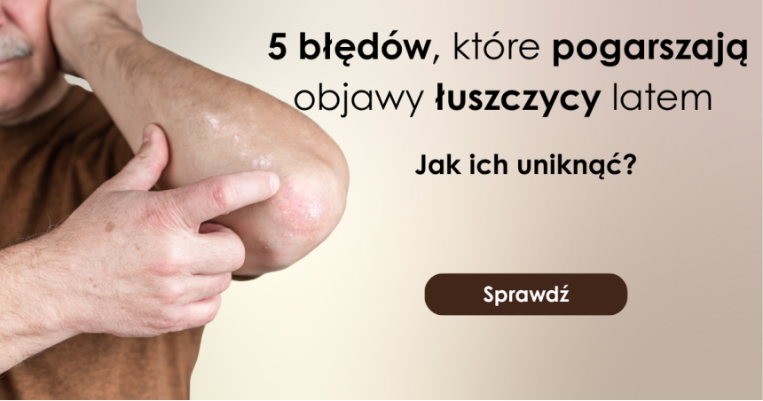 5 błędów, które pogarszają objawy łuszczycy latem – i jak ich uniknąć