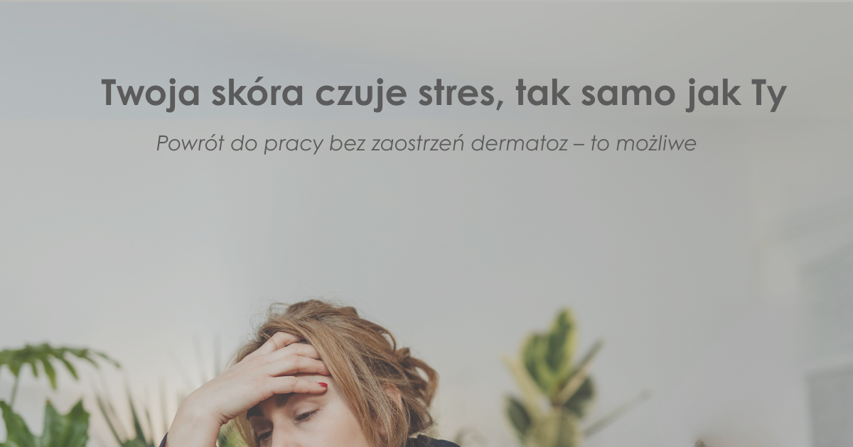 Stres a skóra – jak wrzesień i powrót do pracy mogą zaostrzyć dermatozy?