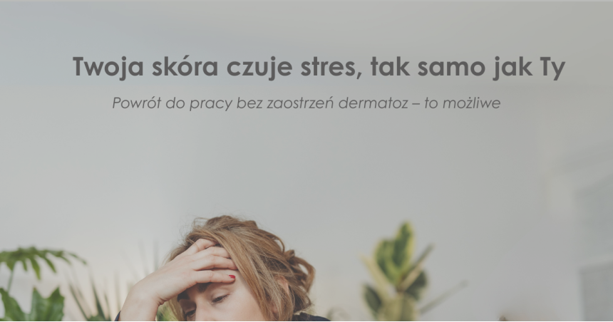 Stres a skóra – jak wrzesień i powrót do pracy mogą zaostrzyć dermatozy?