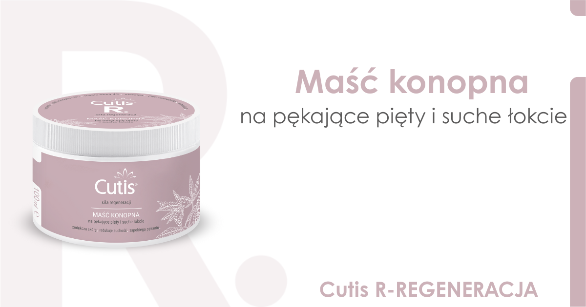 Poznajmy się - Cutis R–REGENERACJA maść konopna na pękające pięty i suche łokcie