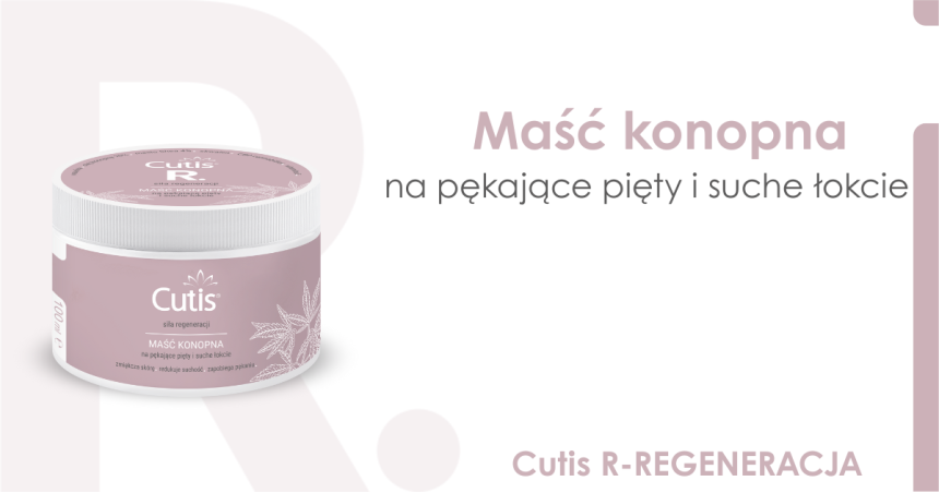 Poznajmy się - Cutis R–REGENERACJA maść konopna na pękające pięty i suche łokcie
