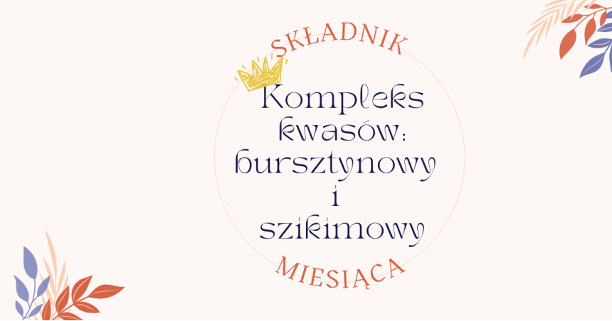Składnik miesiąca: Kompleks kwasu bursztynowego i szikimowego – podwójna moc odnowy skóry głowy